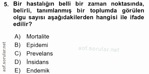 5. soru: Bir hastalığın belli bir zaman noktasında, belirli, tanımlanmış bir toplumda görülen olgu sayısı aşağıdakilerden hang…