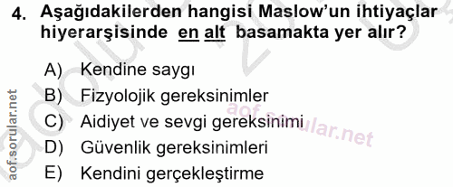 4. soru: Aşağıdakilerden hangisi Maslow'un ihtiyaçlar hiyerarşisinde en alt basamakta yer alır? A) Kendine saygı B) Fizyolojik…