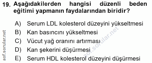19. soru: Aşağıdakilerden hangisi düzenli beden eğitimi yapmanın faydalarından biridir? A) Serum LDL kolesterol düzeyini yüksel…