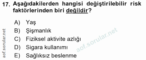 17. soru: Aşağıdakilerden hangisi değiştirilebilir risk faktörlerinden biri değildir? A) Yaş B) Şişmanlık C) Fiziksel aktivite…