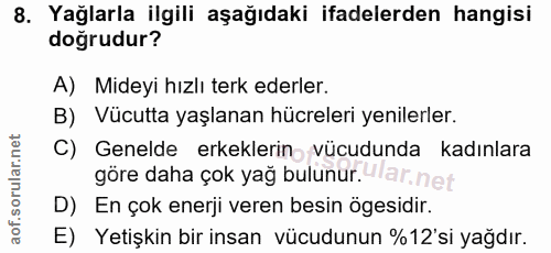 8. soru: Yağlarla ilgili aşağıdaki ifadelerden hangisi doğrudur? A) Mideyi hızlı terk ederler. B) Vücutta yaşlanan hücreleri y…