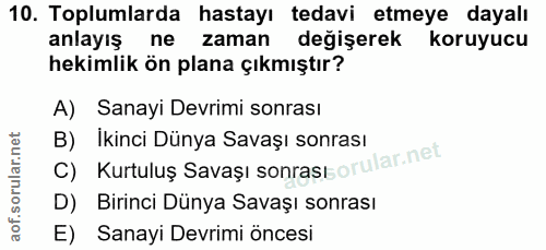 10. soru: Toplumlarda hastayı tedavi etmeye dayalı anlayış ne zaman değişerek koruyucu hekimlik ön plana çıkmıştır? A) Sanayi D…