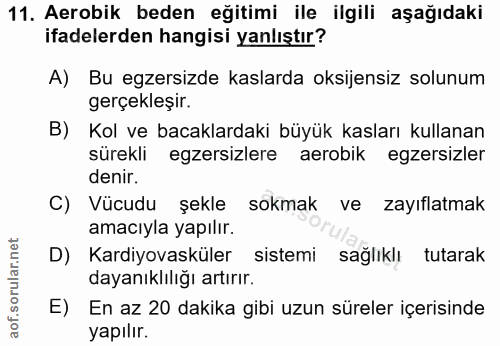 11. soru: Aerobik beden eğitimi ile ilgili aşağıdaki ifadelerden hangisi yanlıştır? A) Bu egzersizde kaslarda oksijensiz solunu…