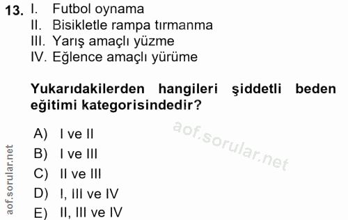 13. soru: I. Futbol oynama Il. Bisikletle rampa tırmanma III. Yarış amaçlı yüzme IV. Eglence amaçlı yürüme Yukarıdakilerden han…
