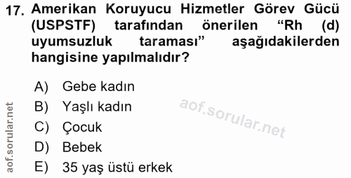 17. soru: Amerikan Koruyucu Hizmetler Görev Gücü (USPSTF) tarafından önerilen "Rh (d) uyumsuzluk taraması" aşağıdakilerden hang…