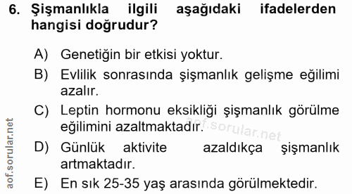 6. soru: Şişmanlıkla ilgili aşağıdaki ifadelerden hangisi doğrudur? A) Genetiğin bir etkisi yoktur. B) Evlilik sonrasında şişm…