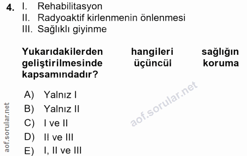 4. soru: !. Rehabilitasyon II. Radyoaktif kirlenmenin önlenmesi IlI. Sağlıklı giyinme Yukarıdakilerden hangileri sağlığın geli…