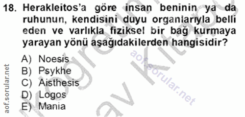 18. soru: Herakleitos'a göre insan beninin ya da ruhunun, kendisini duyu organiarıyla belli eden ve varlıkla fiziksel bir bağ k…