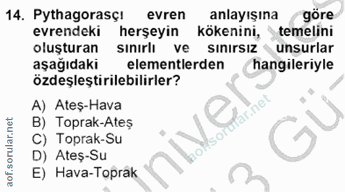 14. soru: Pythagorasçı evren anlayışına göre evrendeki herşeyin kökenini, temelini oluşturan sınırlı ve sınırsız unsurlar aşağı…