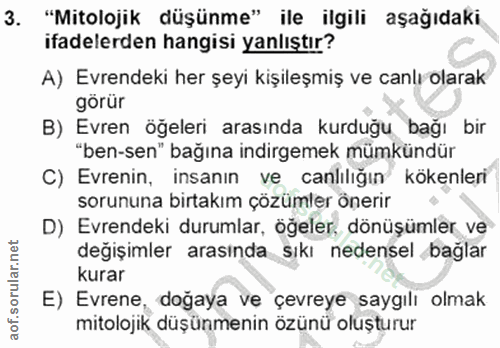 3. soru: "Mitolojik düşünme" ile ilgili aşağıdaki ifadelerden hangisi yanlıştır? A) Evrendeki her şeyi kişileşmiş ve canlı ola…
