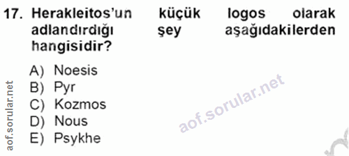 17. soru: Herakleitos 'un küçük logos olarak adlandırdığı şey aşağıdakilerden hangisidir? A) Noesis B) Pyr C) Kozmos D) Nous E)…