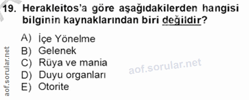 19. soru: Herakleitos'a göre aşağıdakilerden hangisi bilginin kaynaklarından biri değildir? A) içe Yönelme B) Gelenek C) Rüya v…