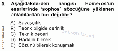 5. soru: Aşağıdakilerden hangisi Homeros'un eserlerinde 'sophos' sözcüğüne yüklenen anlamlardan biri değildir? A) Savaşçılık B…