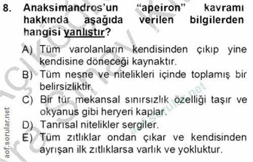 8. soru: Anaksimandros'un "apeiron" kavramı hakkında aşağıda verilen bilgilerden hangisi yanlıştır? A) Tüm varolanların kendis…
