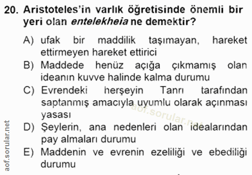 20. soru: Aristoteles'in varlık ögretisinde önemli bir yeri olan entelekheia ne demektir? A) ufak bir maddilik taşımayan, harek…