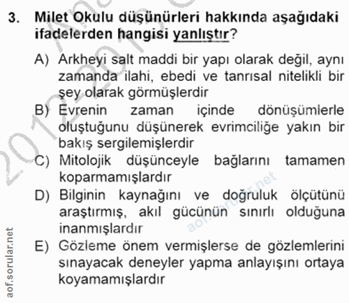 3. soru: Milet Okulu düşünürleri hakkında aşağıdaki ifadelerden hangisi yanlıştır? A) Arkheyi salt maddi bir yapı olarak değil…