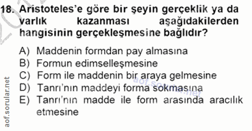 18. soru: Aristoteles'e göre bir şeyin gerçeklik ya da varlık kazanması aşağıdakilerden hangisinin gerçekleşmesine bağlıdır? A)…