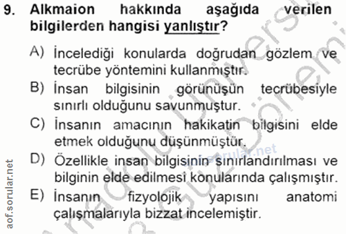 9. soru: Alkmaion hakkinda aşağıda verilen bilgilerden hangisi yanlıştır? A) İncelediği konularda doğrudan gözlem/ve tecrübe y…