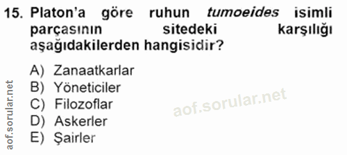 15. soru: Platon'a göre ruhun tumoeides isimli parçasının sitedeki karşılığı aşağıdakilerden hangisidir? A) Zanaatkarlar B) Yön…