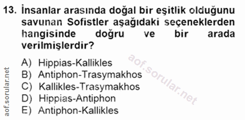 13. soru: İnsanlar arasında doğal bir eşitlik olduğunu savunan Sofistler aşağıdaki seçeneklerden hangisinde doğru ve bir arada…