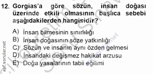 12. soru: Gorgias'a göre sözün, insan doğası üzerinde etkili olmasının başlıca sebebi aşağıdakilerden hangisidir? A) İnsan bilm…