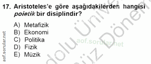 17. soru: Aristoteles'e göre aşağıdakilerden hangisi poietik bir disiplindir? U A) Metafizik B) Ekonomi C) Politika D) Fizik ne…