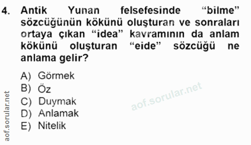 4. soru: Antik Yunan felsefesinde "bilme" sözcüğünün kökünü oluşturan ve sonraları ortaya çıkan "idea" kavramının da anlam kök…