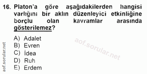 16. soru: Platon'a göre aşağıdakilerden hangisi varlığını bir aklın düzenleyici etkinliğine borçlu olan kavramlar arasında göst…