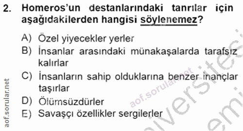 2. soru: Homeros'un destanlarındaki tanrılar için aşağıdakilerden hangisi söylenemez? A) Özel yiyecekler yerler B) İnsanlar ar…