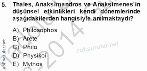 5. soru: Thales, Anaksimandros ve Anaksimenes'in düşünsel etkinlikleri kendi dönemlerinde aşağıdakilerden hangisiyle anılmakta…