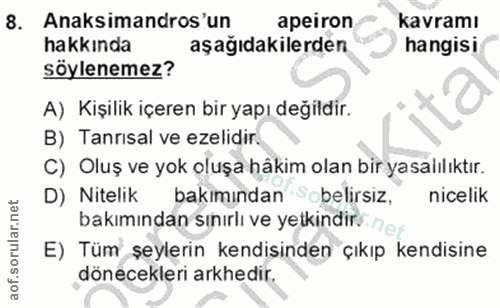 8. soru: Anaksimandros'un apeiron kavramı hakkında aşağıdakilerden hangisi söylenemez? A) Kişilik içeren bir yapı değildir. B)…