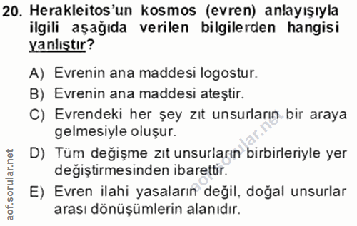20. soru: Herakleitos'un kosmos (evren) anlayışıyla ilgili aşağıda verilen bilgilerden hangisi yanlıştır? A) Evrenin ana maddes…