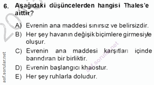6. soru: Aşağıdaki düşüncelerden hangisi Thales'e aittir? A) Evrenin ana maddesi sınırsız ve belirsizdir. B) Her şey havanın d…