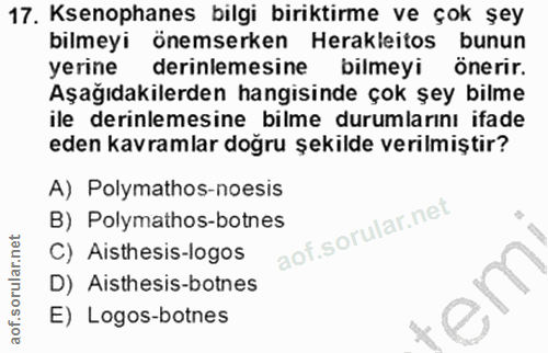 17. soru: Ksenophanes bilgi biriktirme ve çok şey bilmeyi önemserken Herakleitos bunun yerine derinlemesine bilmeyi önerir. Aşa…