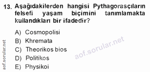 13. soru: Aşağıdakilerden hangisi Pythagorasçiların felsefi yaşam biçimini tanimlamakta kullandıkları bir ifadedir? A) Cosmopol…