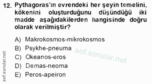 12. soru: Pythagoras'ın evrendeki her şeyin temelini, kökenini oluşturduğunu düşündüğü iki madde aşağıdakilerden hangisinde doğ…
