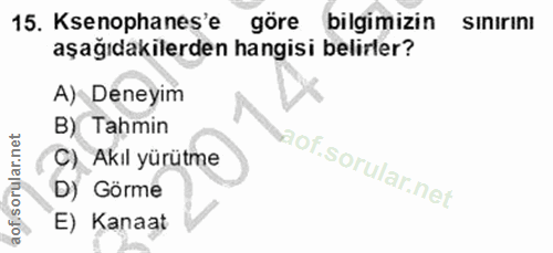 15. soru: Ksenophanes'e göre bilgimizin sinirinı aşağıdakilerden hangisi belirler? A) Deneyim B) Tahmin C) Akıl yürütme D) Görm…