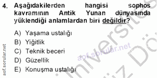 4. soru: Aşağıdakilerden hangisı sophos kavramının Antik Yunan dünyasında yüklendiği anlamlardan biri değildir? A) Yaşama usta…