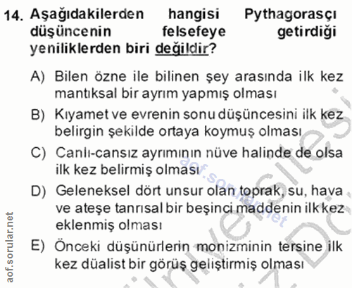 14. soru: Aşağıdakilerden hangisi Pythagorasçı düşüncenin felsefeye getirdigi yeniliklerden biri değildir? A) Bilen özne ile bi…
