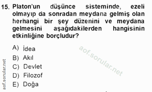 15. soru: Platon'un düşünce sisteminde, ezeli olmayıp da sonradan meydana gelmiş olan herhangi bir şey düzenini ve meydana gelm…