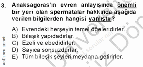 3. soru: Anaksagoras'ın evren anlayışında önemli bir yeri olan spermatalar hakkında aşağıda verilen bilgilerden hangisi yanlış…