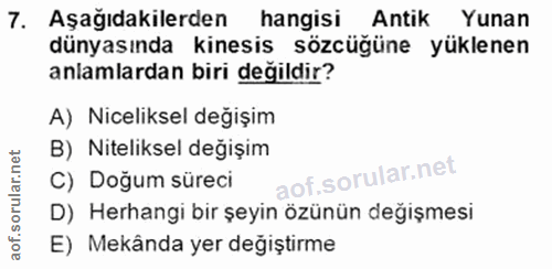 7. soru: Aşağıdakilerden hangisi Antik Yunan dünyasında kinesis sözcüğüne yüklenen anlamlardan biri değildir? A) Niceliksel de…