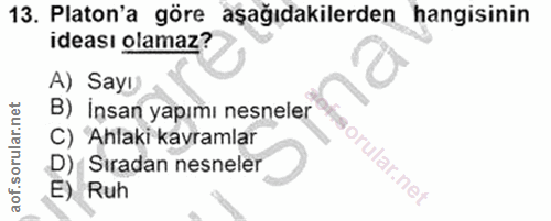 13. soru: Platon'a göre aşağıdakilerden hangisinin ideası olamaz? A) Sayı) B) İnsan yapımı nesneler C) Ahlaki kavramlar D) Sıra…