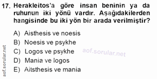 17. soru: Herakleitos'a göre insan beninin ya da ruhunun iki yönü vardır. Aşağıdakilerden hangisinde bu iki yön bir arada veril…