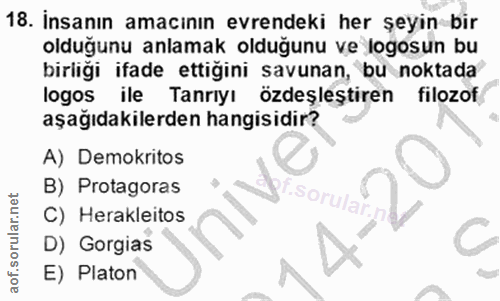 18. soru: İnsanın amacının evrendeki her şeyin bir olduğunu anlamak olduğunu ve logosun bu birliği ifade ettiğini savunan, bu n…