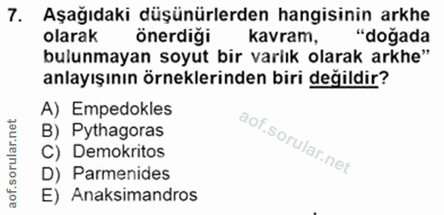 7. soru: Aşağıdaki düşünürlerden hangisinin arkhe olarak önerdiği kavram, "doğada bulunmayan soyut bir varlık olarak arkhe" an…