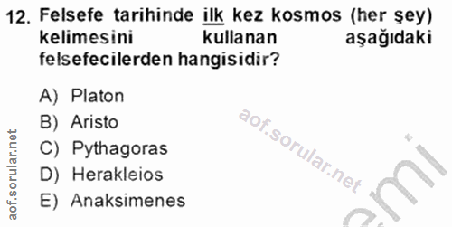 12. soru: Felsefe tarihinde ilk kez kosmos (her şey) kelimesini kullanan aşağıdaki felsefecilerden hangisidir? A) Platon B) Ari…