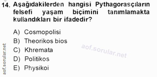 14. soru: Aşağıdakilerden hangisi Pythagorasçiların felsefi yaşam biçimini tanımlamakta kullandıkları bir ifadedir? A) Cosmopol…