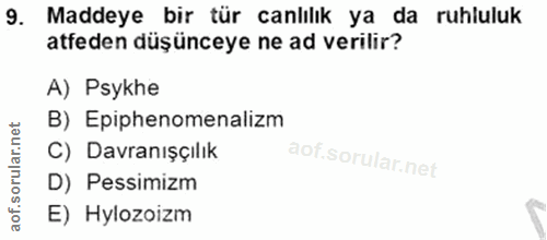 9. soru: Maddeye bir tür canlılık ya da ruhluluk atfeden düşünceye ne ad verilir? A) Psykhe B) Epiphenomenalizm C) Davranışçıl…