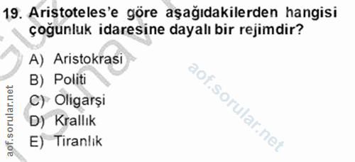 19. soru: Aristoteles'e göre aşağıdakilerden hangisi çoğunluk idaresine dayalı bir rejimdir? A) Aristokrasi B) Politi C) Oligar…